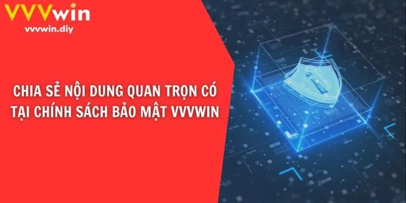 Chia sẻ nội dung quan trọn có tại chính sách bảo mật VVVwin