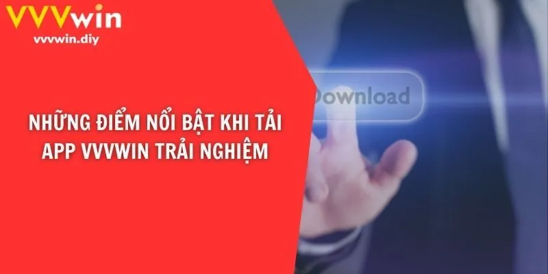 Những điểm nổi bật khi tải app VVVwin trải nghiệm