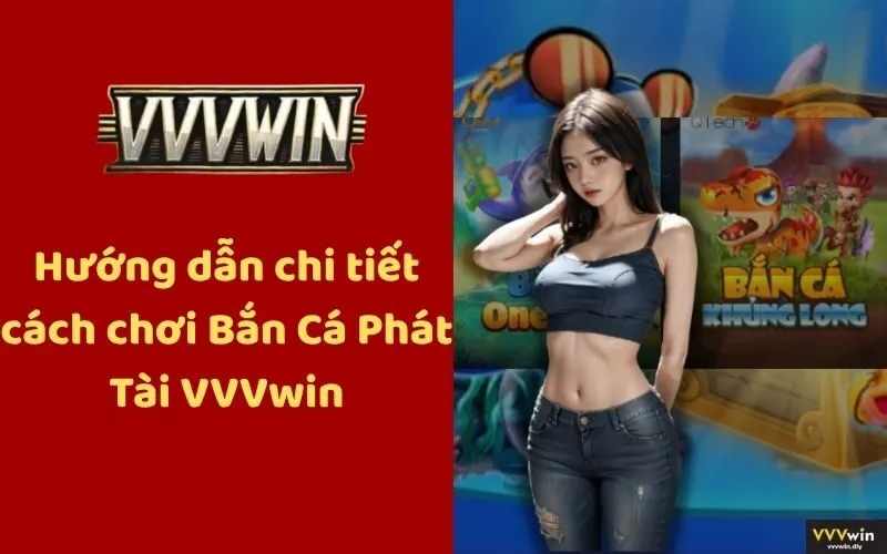 Hướng dẫn chi tiết cách chơi Bắn Cá Phát Tài VVVwin